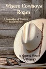 Where Cowboys Roam - Zimbell House Publishing ; Ben Fine ; Cameron Vanderwerf ; Garth Pettersen ; Gary Ives ; Lucy Ann Fiorini ; Randi Samuelson-Brown ; Sharon Frame Gay ; Terry Sanville ; E. W. Farnsworth - 9781942818717