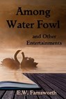 Among Water Fowl and Other Entertainments - E.W. Farnsworth - 9781942818922