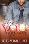 Then You Happened - K Bromberg - 9781942832201