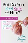 But Do You Feel Safe with Him? 10 Reasons Why Performing Femininity Never Works in Love - Umm Zakiyyah - 9781942985204