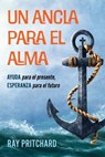 Un Ancla Para El Alma: AYUDA para el presente, ESPERANZA para el futuro - Ray Pritchard - 9781943133857
