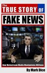The True Story of Fake News - Mark Dice - 9781943591022