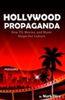 Hollywood Propaganda: How TV, Movies, and Music Shape Our Culture - Mark Dice - 9781943591091