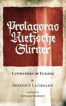 Protagoras. Nietzsche. Stirner.: Expositors of Egoism - Benedict Lachmann - 9781943687053