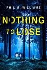 Nothing to Lose - Phil M. Williams - 9781943894819