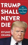 Trump Shall Never Die - OKAWA,  Ryuho - 9781943928088