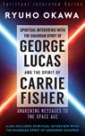 Spiritual Interviews with the Guardian Spirit of George Lucas and the Spirit of Carrie Fisher - Ryuho Okawa - 9781943928149