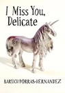I Miss You, Delicate - Baruch Porras-Hernandez - 9781943977604