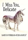 I Miss You, Delicate - Baruch Porras-Hernandez - 9781943977604