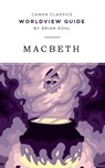 Worldview Guide for Macbeth - Brian Kohl - 9781944503420