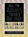 All the Useless Things are Mine - Thomas Walton - 9781944697914