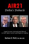 Air21 Delta's Debacle: Legal Lessons Learned and Shared to Save Your Career and Improve Safety - Karlene Petitt - 9781944738228