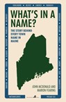 What's in a Name?: The Story Behind Every Town Name in Maine - John McDonald - 9781944762780