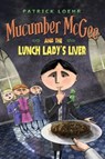 Mucumber McGee and the Lunch Lady's Liver - Patrick Loehr - 9781944927059