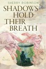 Shadows Hold Their Breath - Sherry Robinson - 9781945049286