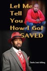 Let Me Tell You How I Got Saved - Charles Lewis Anthony - 9781945102714
