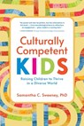 Culturally Competent Kids: Raising Children to Thrive in a Diverse World - Samantha Sweeney - 9781945188473