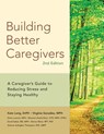 Building Better Caregivers (2nd Edition) - Kete Lorig ; Virginia Gonzalez ; Diana Laurent ; Maureen Gecht-Silver - 9781945188572