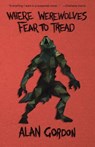 Where Werewolves Fear to Tread - Alan Gordon - 9781945247163