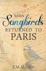 When Songbirds Returned to Paris - E M Sloan - 9781945419041