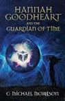 Hannah Goodheart and the Guardian of Time - C Michael Morrison - 9781945419362
