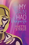 My Pain Had Purpose - Yvette Steele - 9781945558870
