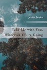 Take Me with You, Wherever You're Going - Jessica Jacobs - 9781945588266