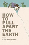How to Pull Apart the Earth - Karla Cordero - 9781945649257