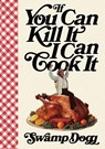 If You Can Kill It I Can Cook It - Swamp Dogg - 9781945711213