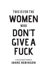 This Is For The Women Who Don't Give A Fuck - Janne Robinson - 9781945796418