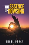 The Essence Of Dowsing - Nigel Percy - 9781946014108