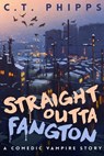 Straight Outta Fangton: A Comedic Vampire Story - C. T. Phipps - 9781946025036
