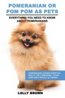 Pomeranian as Pets: Pomeranians Characteristics, Health, Diet, Breeding, Types, Care and a whole lot more! Everything You Need to Know about Pomerania - Lolly Brown - 9781946286178