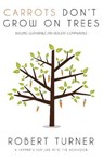 Carrots Don't Grow on Trees - TURNER,  Robert - 9781946412454