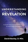 Understanding the Book of Revelation - D Min David Baxley - 9781946453150