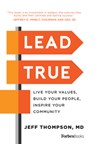 Lead True: Live Your Values, Build Your People, Inspire Your Community - Jeff Thompson - 9781946633019