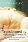 Transformed by Postpartum Depression: Womens Stories of Trauma and Growth 2nd Edition - Walker Ladd - 9781946665416