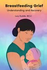 Breastfeeding Grief: Understanding and Recovery - Lucy Ruddle - 9781946665751