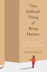 This Difficult Thing of Being Human - Bodhipaksa - 9781946764515
