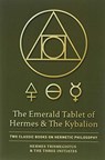 The Emerald Tablet of Hermes & The Kybalion - Hermes Trismegistus ; The Three Initiates - 9781946774811