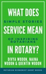 What Does Service Mean in Rotary? Simple Stories of Inspiring Rotarians - Quentin Wodon ; Divya Wodon ; Naina Wodon - 9781946819024