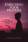Enriching Your Prayers: Vol 1, Praying Genesis Through Joshua - Mark McDowell - 9781946849076
