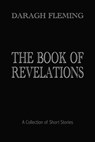 The Book of Revelations: A Collection of Short Stories - Daragh Fleming - 9781946849496