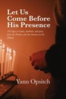 Let Us Come Before His Presence: 365 Days to Learn, Meditate and Pray from the Psalms and the Sermon on the Mount - Yann Opsitch - 9781946849953