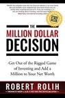 The Million Dollar Decision: Get Out of the Rigged Game of Investing and Add a Million to Your Net Worth - Robert Rolih - 9781946978004