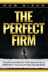 The Perfect Firm: Your Playbook For Building A Perfect Accounting Business - Rob Nixon - 9781946978042