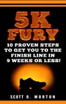 5K Fury: 10 Proven Steps to Get You to the Finish Line in 9 Weeks or Less! - Scott O. Morton - 9781947010048