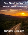 Sin Desires You: The Road to Reconciliation - Andrew J. Miller - 9781947035089