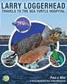 Larry Loggerhead Travels to the Sea Turtle Hospital - Paul J Mila - 9781947239289