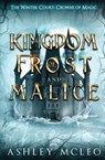 A Kingdom of Frost and Malice, The Winter Court Series, A Crowns of Magic Universe Series - Ashley McLeo - 9781947245884